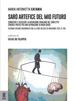 Sarò artefice del mio futuro. Conoscere e scegliere la mediazione familiare nel conflitto. Consigli pratici per una separazione di buon senso