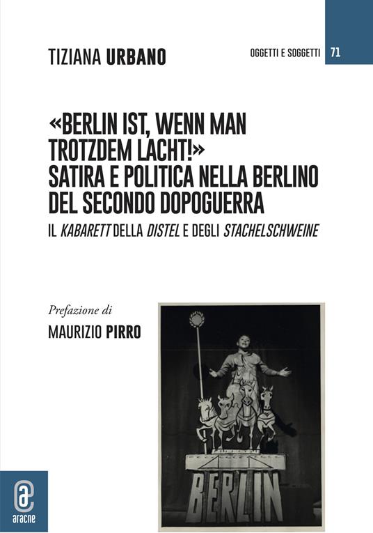 Berlin ist, wenn man trotzdem lacht! Satira e politica nella Berlino del secondo dopoguerra. Il Kabarett della Distel e degli Stachelschweine - Tiziana Urbano - copertina