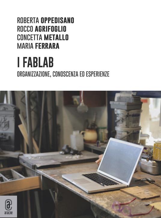 I FabLab. Organizzazione, conoscenza ed esperienze - Rocco Agrifoglio,Maria Ferrara,Roberta Oppedisano - copertina