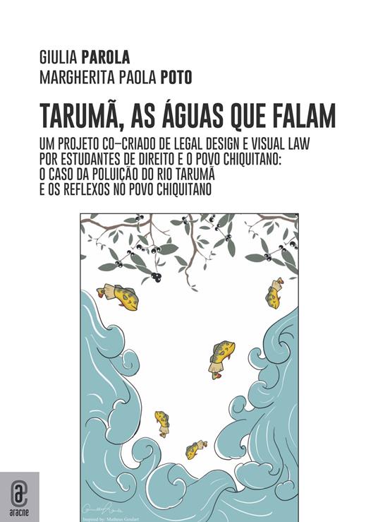 Taruma, as águas que falam. Um projeto co-criado de legal design e visual law por estudantes de direito e o povo Chiquitano: o caso da poluiçao do Rio Taruma e os reflexos no povo Chiquitano - Margherita Paola Poto,Giulia Parola - copertina