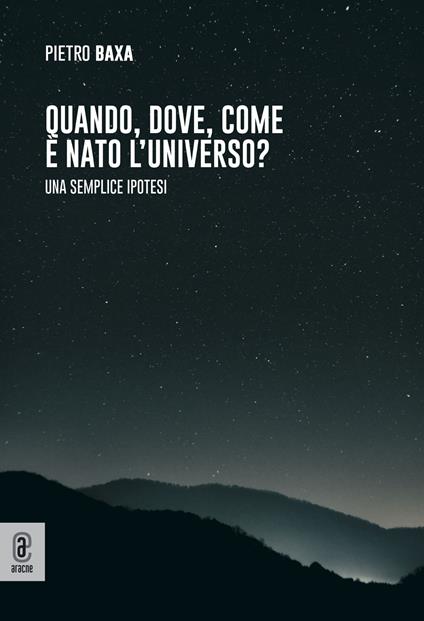 Quando, dove, come è nato l'universo? Una semplice ipotesi - Pietro Baxa - copertina