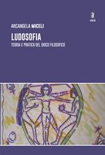 Ludosofia. Teoria e pratica del gioco filosofico