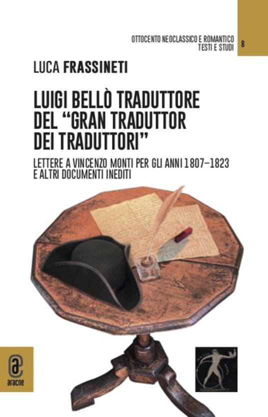 Luigi Bellò traduttore del «gran traduttor dei traduttori». Lettere a Vincenzo Monti per gli anni 1807-1823 e altri documenti inediti - copertina