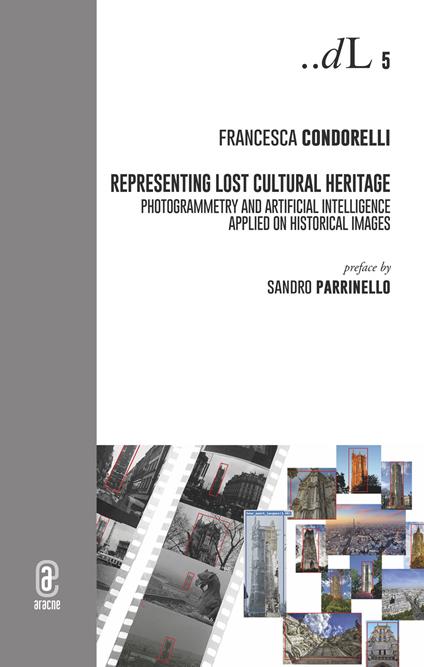 Representing lost cultural heritage. Photogrammetry and artificial intelligence applied on historical images - Francesca Condorelli - copertina