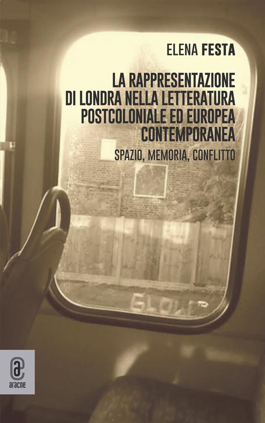 La rappresentazione di Londra nella letteratura postcoloniale ed europea contemporanea. Spazio, memoria e conflitto - Elena Festa - copertina