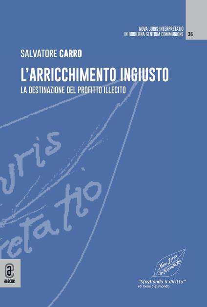 L'arricchimento ingiusto. La destinazione del profitto illecito - Salvatore Carro - copertina