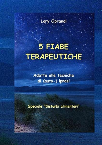 5 Fiabe terapeutiche. Adatte alle tecniche di (auto-) ipnosi. Disturbi alimentari - Oprandi Lory - ebook