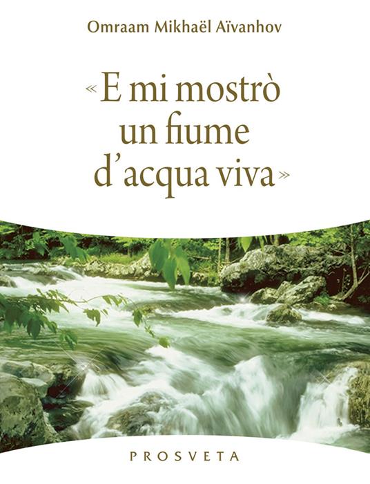 E mi mostrò un fiume di acqua viva - Omraam Mikhaël Aïvanhov,Isabella Scarpolini Re - ebook