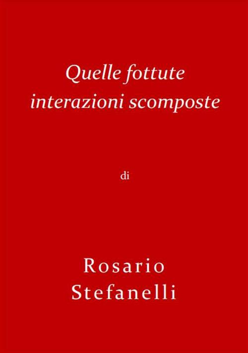 Quelle fottute interazioni scomposte - Rosario Stefanelli - ebook