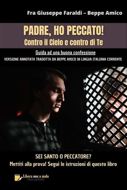 Padre ho peccato! Contro il Cielo e contro di Te . Guida a una buona confessione - Versione tradotta da Beppe Amico in lingua italiana corrente - Beppe Amico,Fra Giuseppe Faraldi - ebook