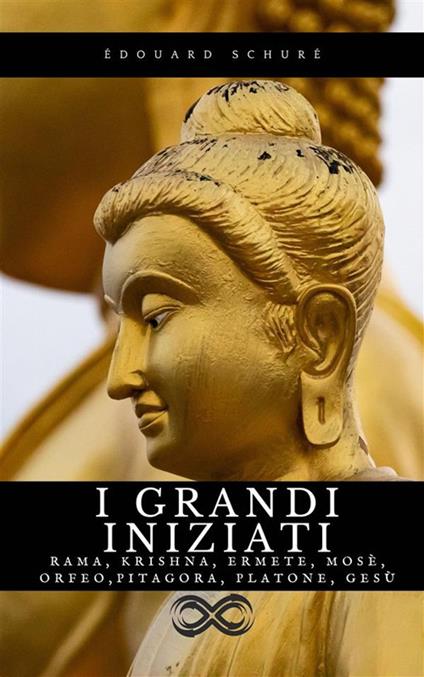 I Grandi Iniziati. Rama, Krishna, Ermete, Mosè, Orfeo, Pitagora, Platone, Gesù. Breve storia segreta delle religioni - Édouard Schuré,Arnaldo Cervesato - ebook