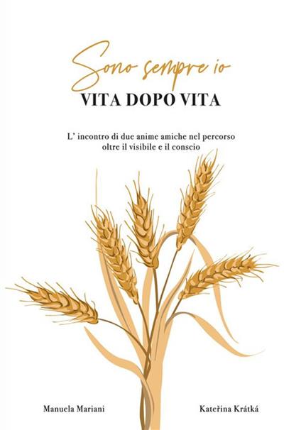 Sono sempre io vita dopo vita. Nuova ediz. - Katerina Kratka,Manuela Mariani - copertina