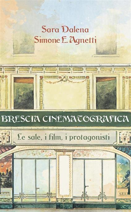 Brescia cinematografica. Le sale, i film, i protagonisti - Simone E. Agnetti,Sara Dalena - ebook