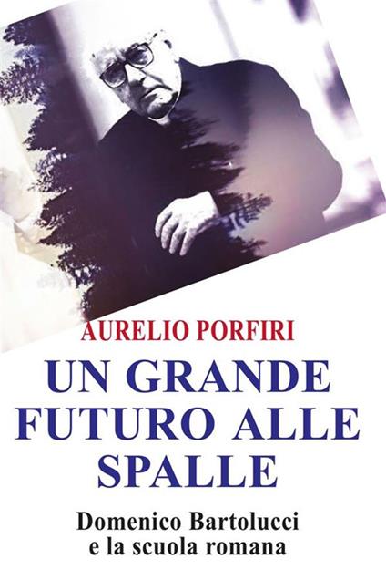 Un grande futuro alle spalle - Domenico Bartolucci e la scuola romana - Aurelio Porfiri - ebook