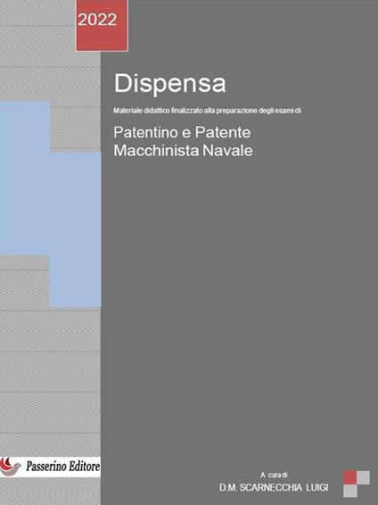 Dispensa patentino e patente macchinista navale. Materiale didattico finalizzato alla preparazione degli esami di patentino e patente macchinista navale - Luigi Scarnecchia - ebook