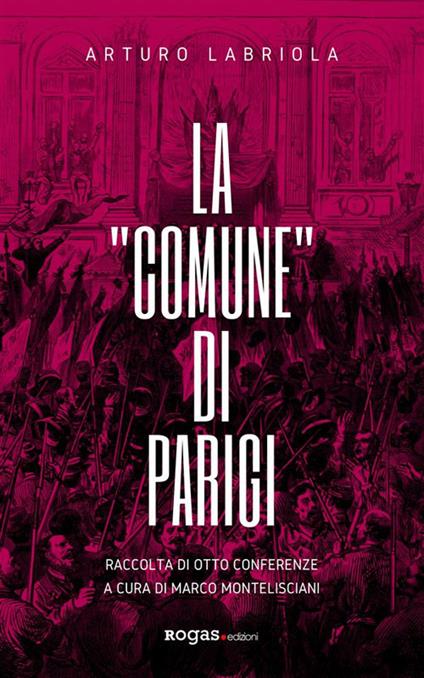 La «Comune» di Parigi. Raccolta di otto conferenze - Arturo Labriola,Marco Montelisciani - ebook