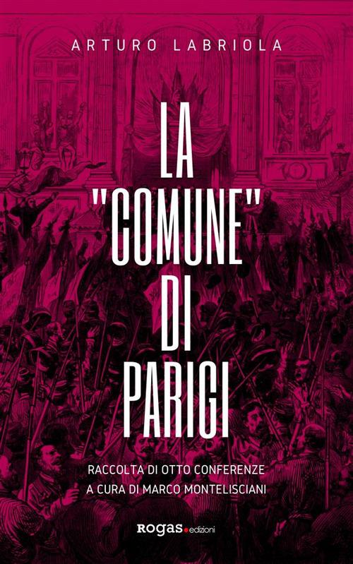 La «Comune» di Parigi. Raccolta di otto conferenze - Arturo Labriola,Marco Montelisciani - ebook