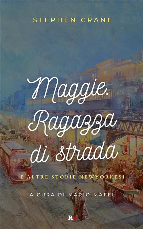 Maggie. Ragazza di strada e altre storie newyorkesi - Stephen Crane,Mario Maffi - ebook