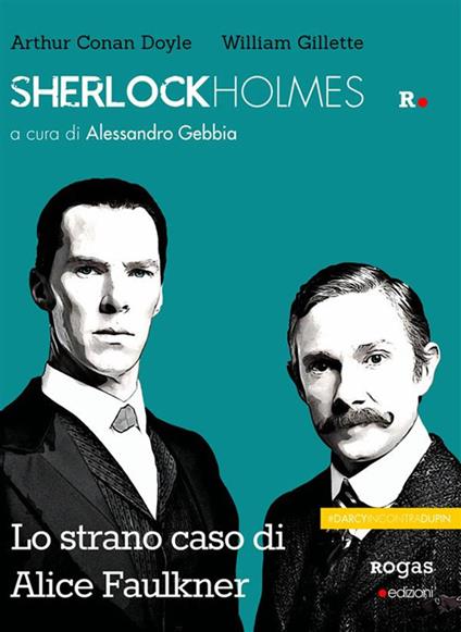 Sherlock Holmes e lo strano caso di Alice Faulkner - Arthur Conan Doyle,William Gillette,Alessandro Gebbia,Monica Meloni - ebook