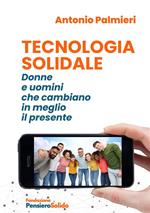 Tecnologia solidale. Donne e uomini che cambiano in meglio il presente. Nuova ediz.