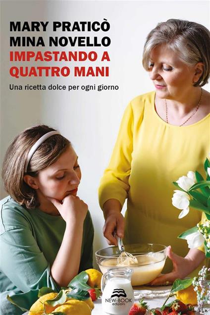 Impastando a quattro mani - Una ricetta dolce per ogni giorno - Novello,  Mina - Praticò, Mary - Ebook - EPUB3 con Adobe DRM