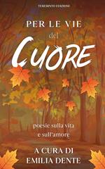 Per le vie del cuore. Poesie sulla vita e sull'amore