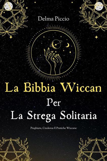 La Bibbia Wiccan Per La Strega Solitaria - Preghiere Credenze E Pratiche Wiccane - Piccio Delma - ebook