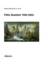 Félix Guattari 1992 2022. Con testi di: Félix Guattari, Ubaldo Fadini, Claudio Kulesko, Roberto Ciccarelli, Marco Checchi e Gilberto Pierazzuoli