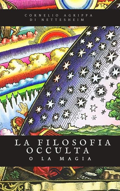 La filosofia occulta o la Magia. Edizione Completa dei 3 volumi - Cornelio Agrippa - ebook