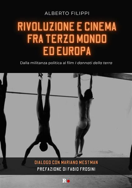 Rivoluzione e cinema fra Terzo mondo ed Europa. Dalla militanza politica al film «I dannati della terra». Dialogo con Mariano Mestman - Alberto Filippi,Mariano Mestman,Elena Albanese,Alessandro Volpi - ebook