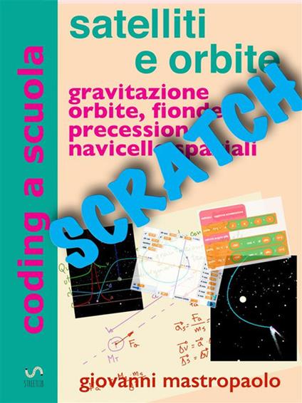 Satelliti e orbite con Scratch. Astronautica con simulazioni numeriche - Giovanni Mastropaolo - ebook