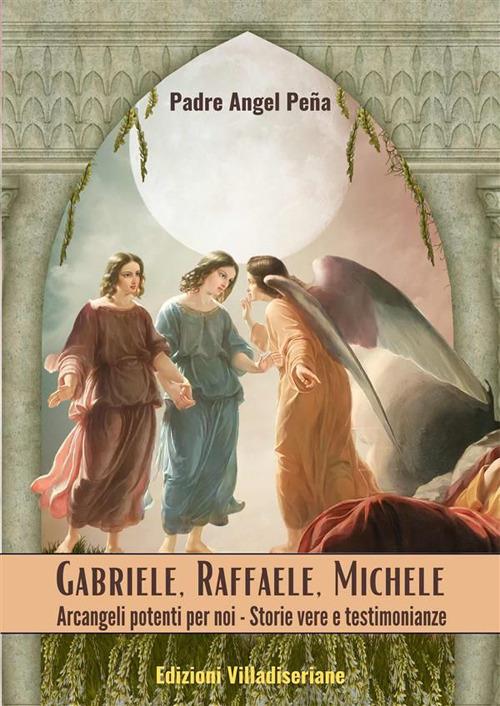 Gabriele, Raffaele, Michele. Arcangeli potenti per noi - Angel Peña - ebook