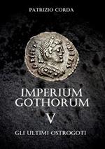 Gli ultimi Ostrogoti. Imperium Gothorum. Vol. 5