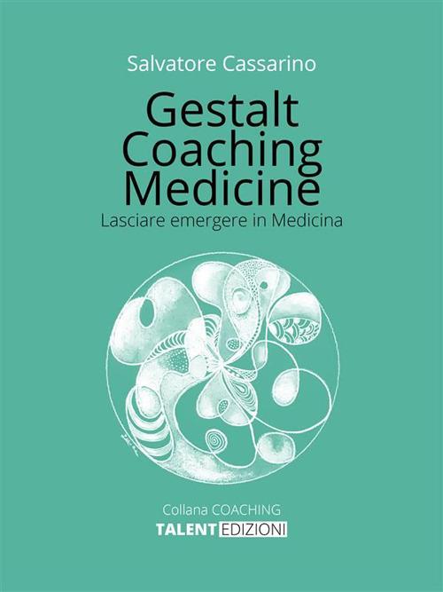 Gestalt coaching medicine. Lasciare emergere in medicina - Salvatore Cassarino - ebook
