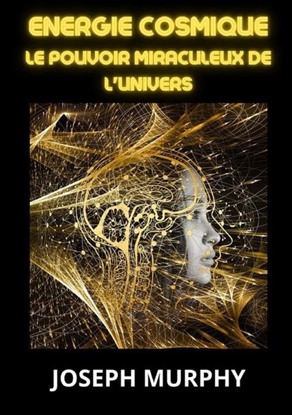 Energie cosmique. Le pouvoir miraculeux de l'univers - Joseph Murphy - copertina