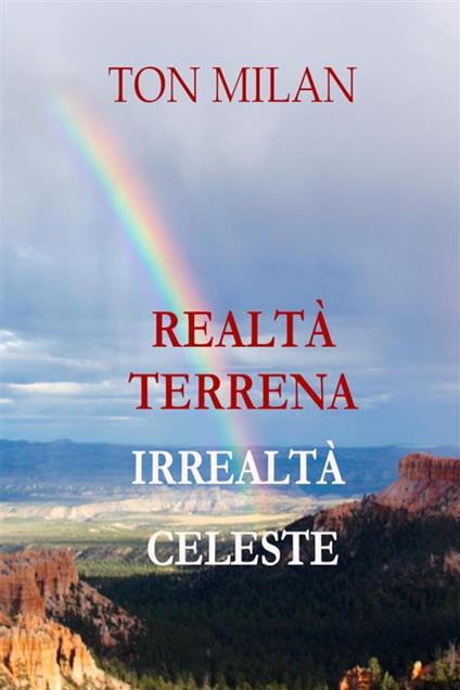 Realtà terrena. Irrealtà celeste - Ton Milan - ebook