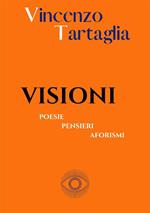 Visioni. Poesie, pensieri, aforismi