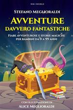 Avventure davvero fantastiche. Fiabe avventurose e storie magiche per bambini da 0 a 99 anni