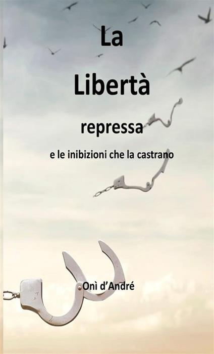 La libertà repressa e le inibizioni che la castrano - Onì D'Andrè - copertina