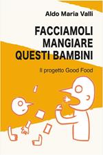 Facciamoli mangiare questi bambini. Il progetto Good Food