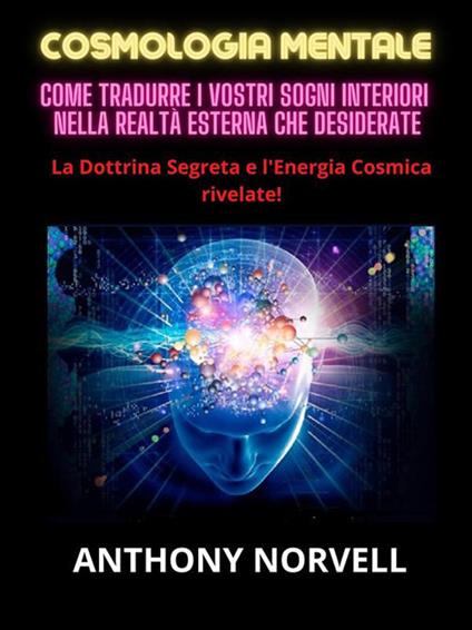 Cosmologia mentale. Come tradurre i vostri sogni interiori nella realtà  esterna che desiderate - Norvell, Anthony - Ebook - EPUB2 con Adobe DRM