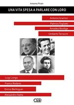 Una vita spesa a parlare con loro. Antonio Gramsci, Palmiro Togliatti, Amadeo Bordiga, Umberto Terracini, Luigi Longo, Franco Rodano, Enrico Berlinguer, Alessandro Natta