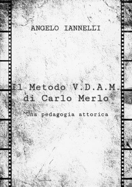 Il metodo V.D.A.M. di Carlo Merlo. Una pedagogia attorica - Angelo Iannelli - copertina