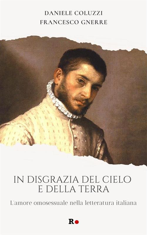 In disgrazia del cielo e della terra. L'amore omosessuale nella letteratura italiana - Daniele Coluzzi,Francesco Gnerre - ebook