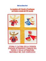 La congiura di Zrinski e Frankopan nel teatro croato del XX secolo. Storia e cultura della Corazia spiegata attraverso l'analisi del teatro e della letteratura nazionale nel suo complesso