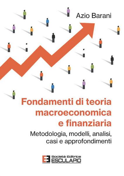 Fondamenti di teoria macroeconomica e finanziaria. Metodologia, modelli, analisi, casi e approfondimenti - Azio Barani - ebook