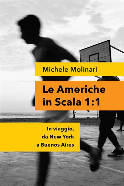 Le Americhe in scala 1:1. In viaggio, da New York a Buenos Aires - Michele Molinari - copertina