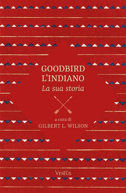 Goodbird l'indiano: la sua storia - Gilbert L. Wilson - ebook