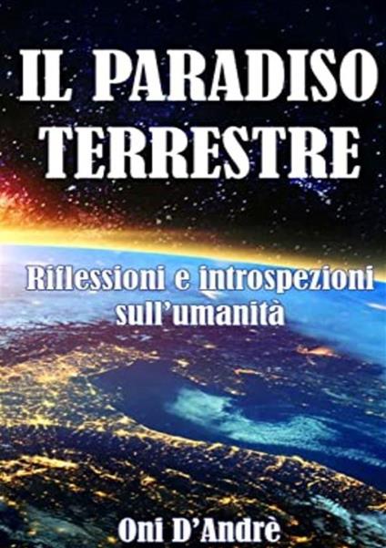 Il Paradiso terrestre. Riflessioni e introspezioni sull'umanità - Onì D'Andrè - copertina