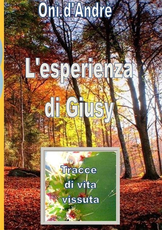 L'esperienza di Giusy. Tracce di vita vissuta. Nuova ediz. - Onì D'Andrè - copertina